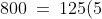 800 \:=\:125(5)\cdot\frac{dy}{dt}